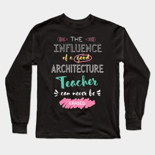 Architecture Teacher Appreciation Gifts - The influence can never be erased Long Sleeve T-Shirt